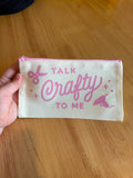 Talk Crafty to me Pouch